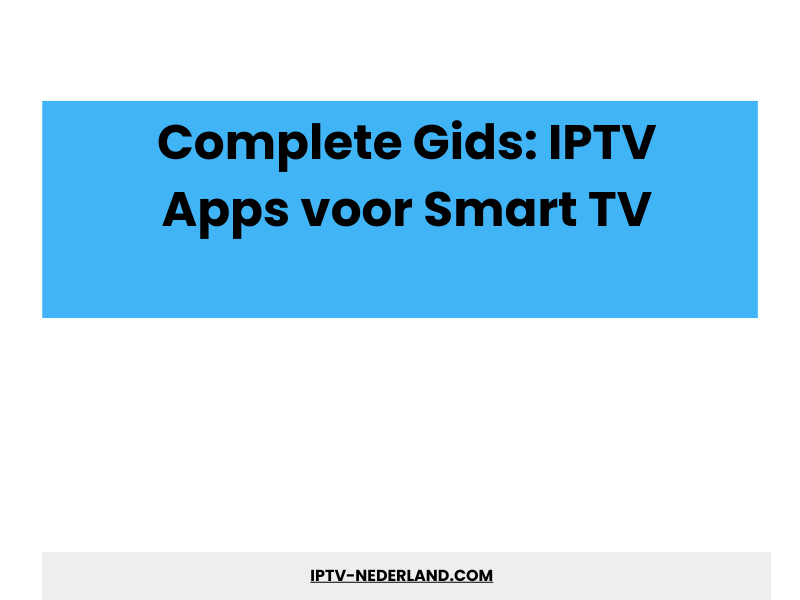 IPTV apps voor Smart TV complete gids - IPTV Abonnement 4K