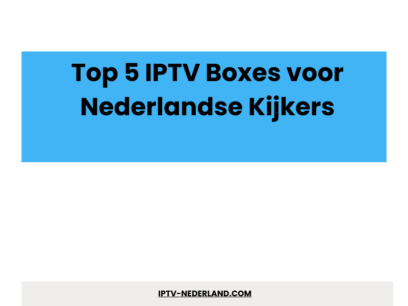 Top 5 IPTV boxes voor Nederlandse kijkers - IPTV Abonnement 4K