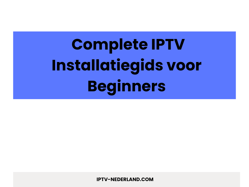 Complete IPTV installatiegids voor beginners - IPTV Abonnement 4K